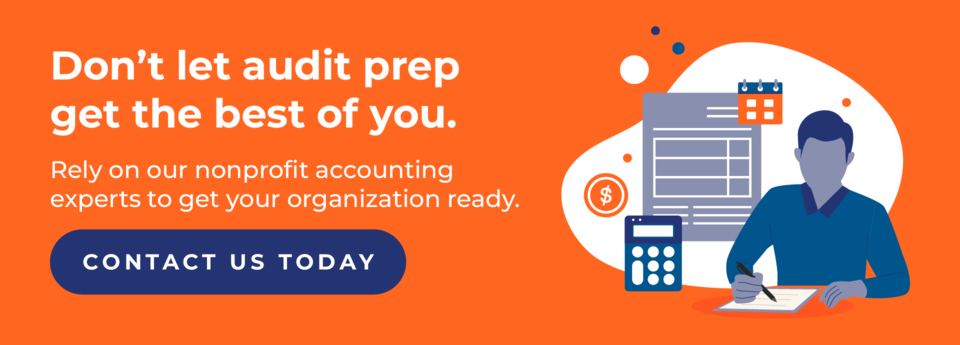 Don’t let audit prep get the best of you. Rely on our nonprofit accounting experts to get your organization ready. Contact us today.