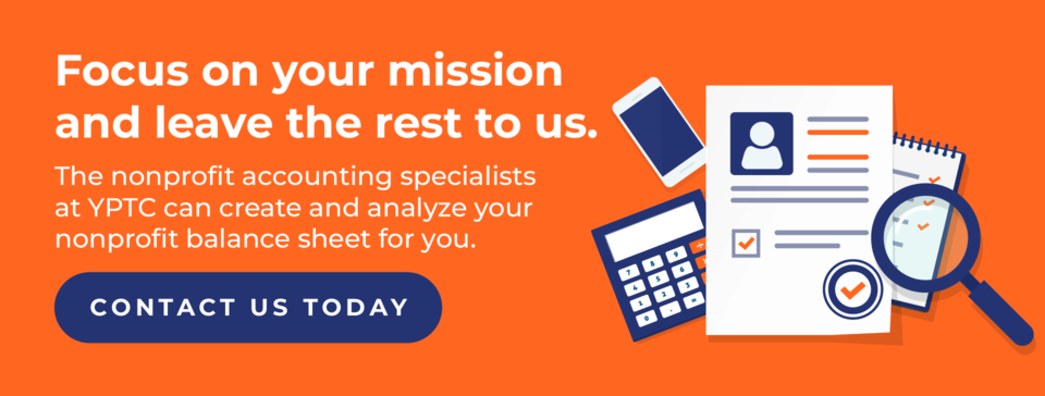 Focus on your mission and leave the rest to us. The nonprofit accounting specialists at YPTC can create and analyze your nonprofit balance sheet for you. Contact us today.